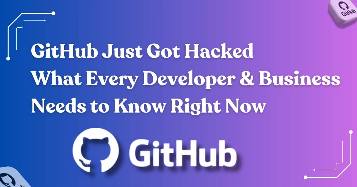 GitHub Hacked 2026: What Every Developer and Business Must Know?