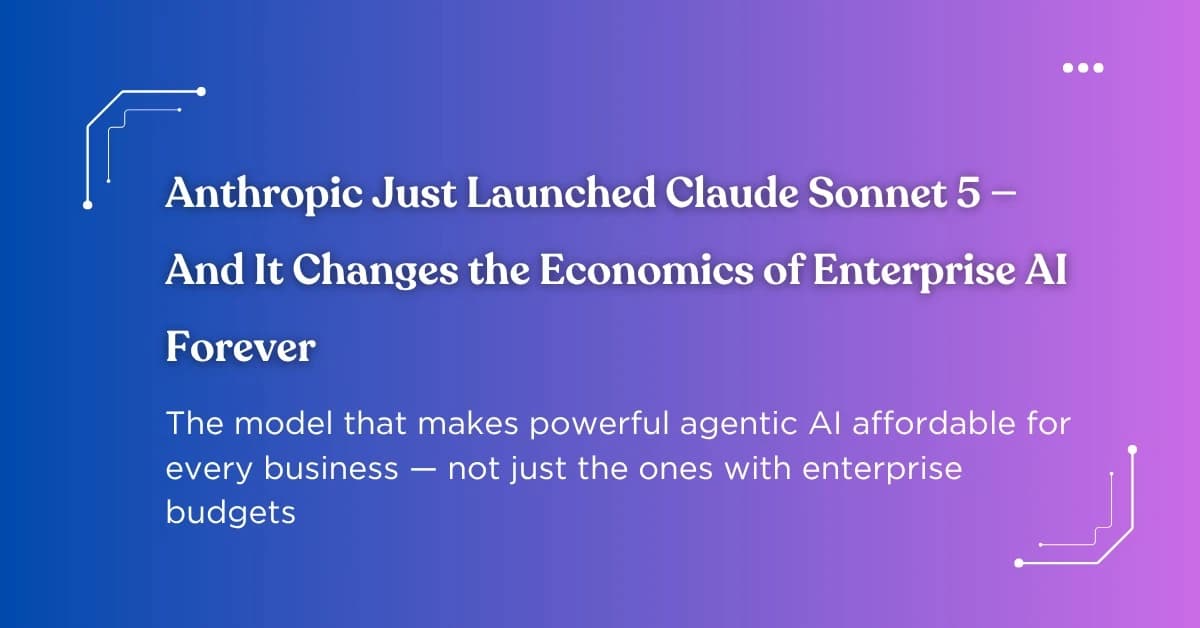 Anthropic Just Launched Claude Sonnet 5: It Changes the Economics of Enterprise AI