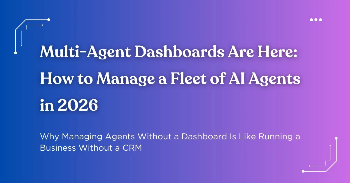 Multi-Agent Dashboards: How to Manage a Fleet of AI Agents