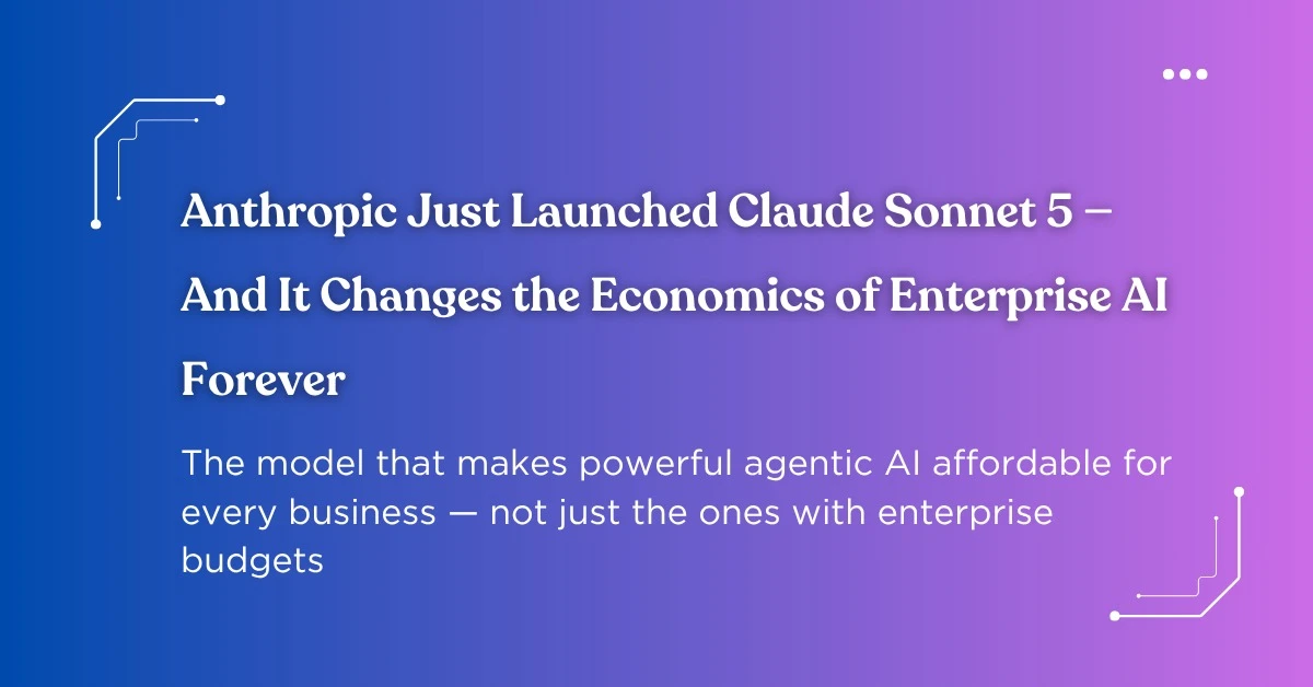 Claude Sonnet 5 banner showing Anthropic's new model that makes powerful agentic AI affordable for every business